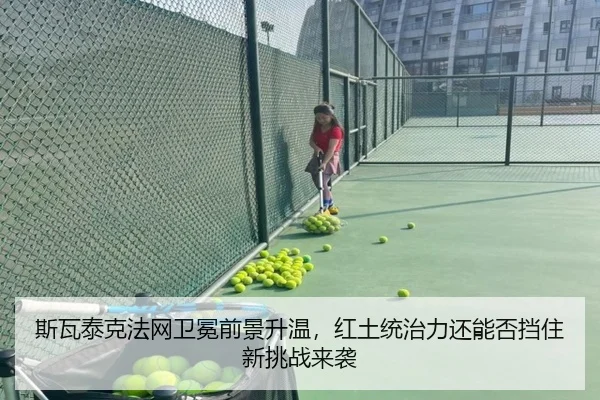 斯瓦泰克法网卫冕前景升温，红土统治力还能否挡住新挑战来袭 - pazhenren